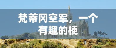 梵蒂冈空军，一个有趣的网络梗标题  第1张