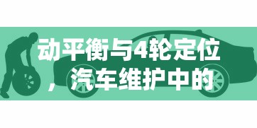 动平衡与四轮定位，汽车维护中的双星之别  第1张