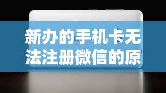 新办手机卡无法注册微信的原因及解决方案  第1张