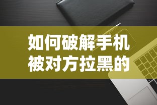 破解手机被对方拉黑的困境的方法与技巧  第1张