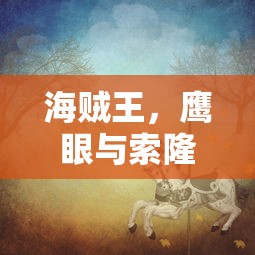 海贼王中鹰眼与索隆的巅峰对决  第1张