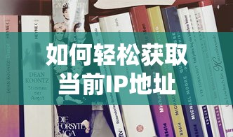轻松获取当前IP地址的方法  第1张