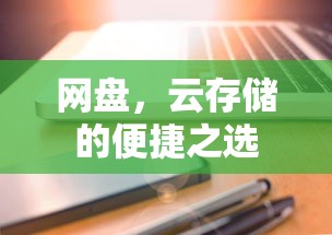 网盘与云存储，便捷存储之选  第1张