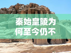 秦始皇陵为何至今仍无法挖掘，谜团与挑战并存  第1张