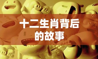 十二生肖背后的神秘故事  第1张