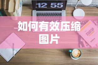 有效压缩图片的方法与技巧  第1张