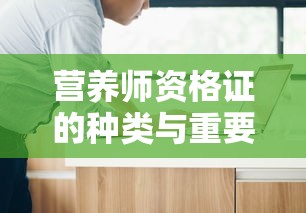 营养师资格证的种类与重要性，全面解析营养健康行业准入标准  第1张