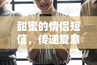 甜蜜爱意，无声传递的情侣短信  第1张