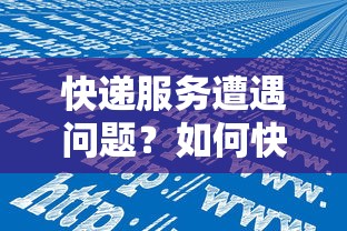 如何快速找到快递投诉电话，解决快递服务遭遇的问题？  第1张
