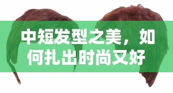 中短发型之美，时尚又好看的扎发技巧指南  第1张