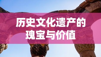 历史文化遗产，瑰宝与价值之所在  第1张