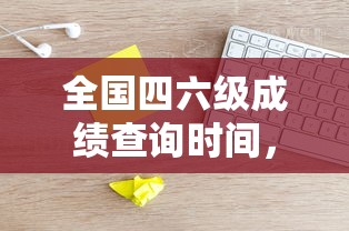全国四六级成绩揭晓前的期待与查询时间  第1张