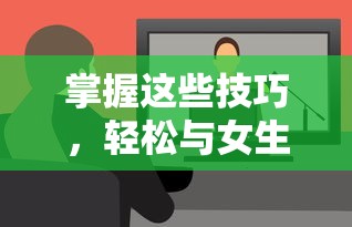 掌握这些技巧，轻松与女生愉快聊天  第1张