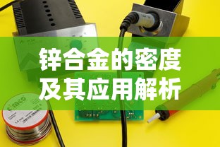锌合金的密度及其应用解析  第1张