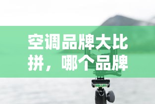 空调品牌大比拼，哪个品牌更胜一筹？  第1张