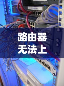 路由器无法上网的常见原因及解决方法  第1张