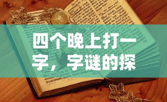 四个晚上打一字，谜底解析与字谜探索  第1张