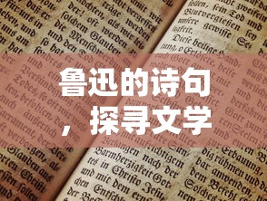 鲁迅诗篇，文学巨匠的探寻之旅  第1张
