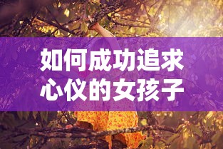 成功追求心仪女孩子的秘诀  第1张