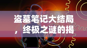 盗墓笔记大结局，终极之谜揭晓  第1张