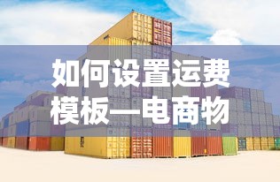 电商物流必备指南，如何设置运费模板  第1张