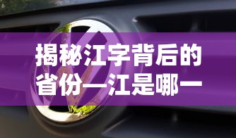 揭秘江字背后的省份——探秘江字所属省份及其车牌号  第1张