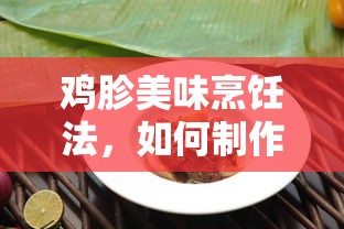 鸡胗诱人烹饪法，如何制作一道令人垂涎欲滴的佳肴？  第1张
