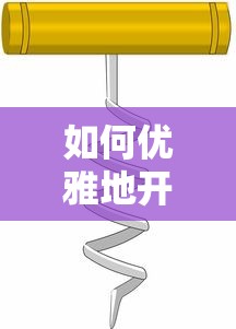 优雅开启一瓶红酒，开瓶器使用指南  第1张