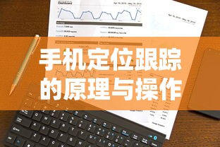 手机定位跟踪的原理与操作指南  第1张