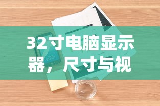 32寸电脑显示器，尺寸与视觉体验的完美融合  第1张