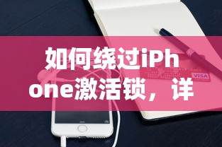 绕过iPhone激活锁的步骤与注意事项，谨慎操作，避免潜在风险。  第1张