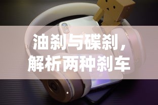 油刹与碟刹，解析两种刹车系统的差异  第1张
