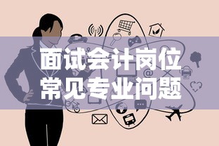 面试会计岗位常见专业问题解析  第1张