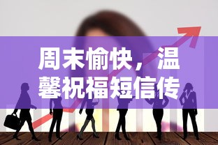 周末愉快，温馨短信传递心声的祝福  第1张