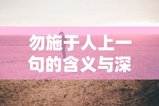 勿施于人前一句的深层解读，仁爱之心与道德实践的融合  第1张