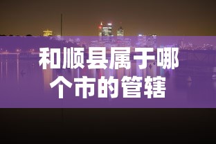 和顺县属于晋中市的管辖。  第1张