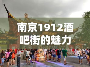 南京1912酒吧街，探秘特色酒吧的魅力之旅  第1张