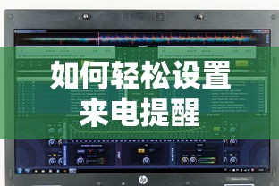 轻松设置来电提醒的步骤指南  第1张