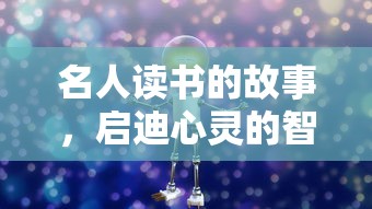 名人读书的故事，启迪心灵的智慧之灯  第1张