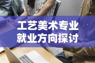 工艺美术专业就业方向探讨  第1张