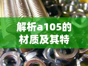 解析A105材质及其特性  第1张
