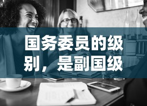 国务委员的级别，副国级。  第1张