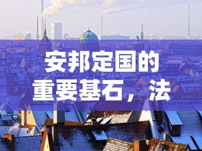 法治建设，安邦定国的重要基石  第1张