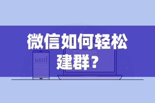 微信轻松建群教程，快速创建与管理群组的方法  第1张