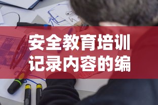 安全教育培训记录内容的编写方法与重要性  第1张