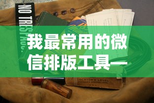 探索与体验，我最常用的微信排版工具  第1张