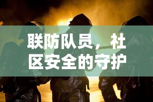 联防队员，社区安全的坚强守护者  第1张