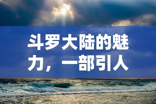 斗罗大陆，奇幻巨作的魅力之作  第1张