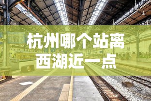杭州哪个站离西湖近一点？  第1张
