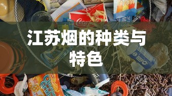 江苏烟的种类与特色概览  第1张